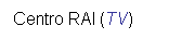 Casella di testo: Centro RAI (TV)

