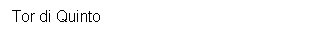 Casella di testo: Tor di Quinto
